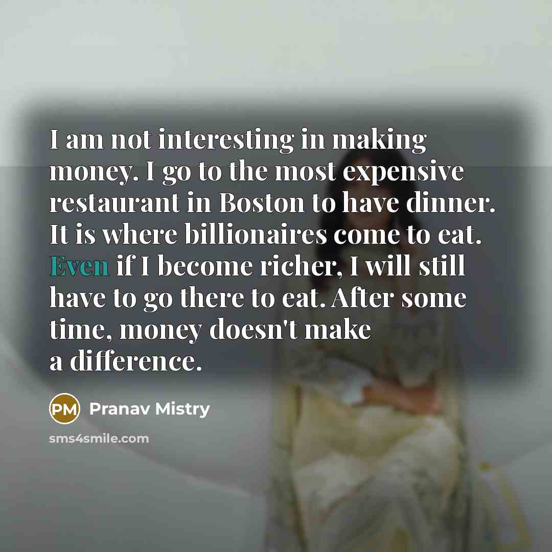 “I am not interesting in making money. I go to…” quote by Pranav Mistry