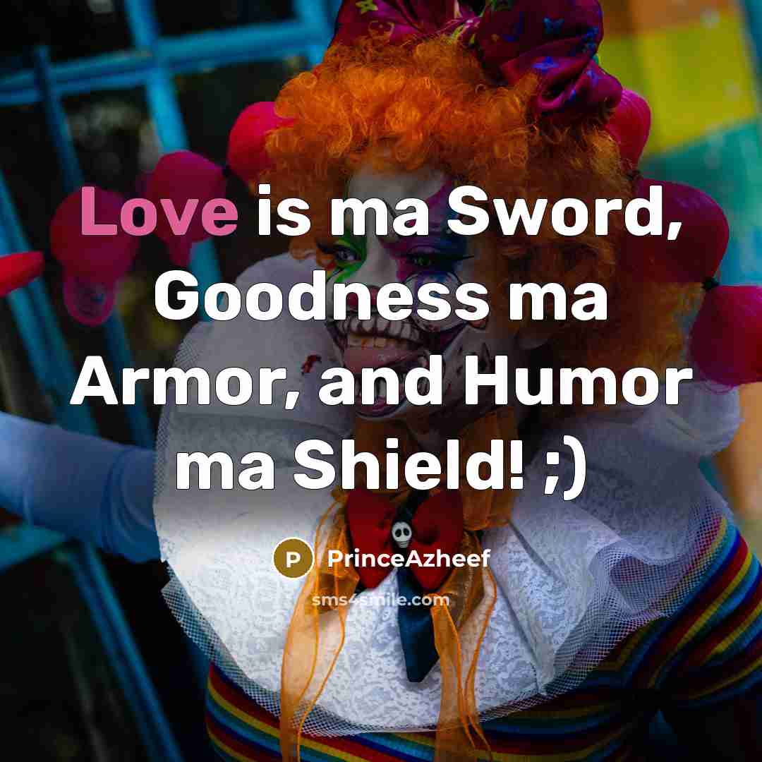 “Love is ma Sword, Goodness ma Armor, and Humor ma…” quote by PrinceAzheef