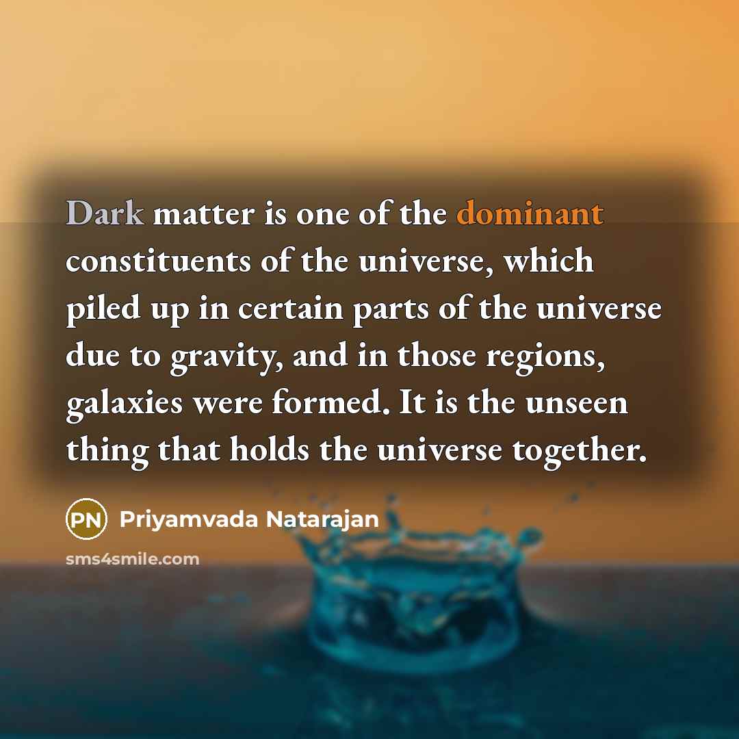 “Dark matter is one of the dominant constituents of the…” quote by Priyamvada Natarajan