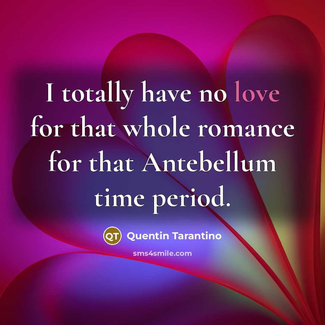“I totally have no love for that whole romance for…” quote by Quentin Tarantino