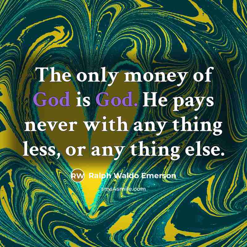 “The only money of God is God. He pays never…” quote by Ralph Waldo Emerson