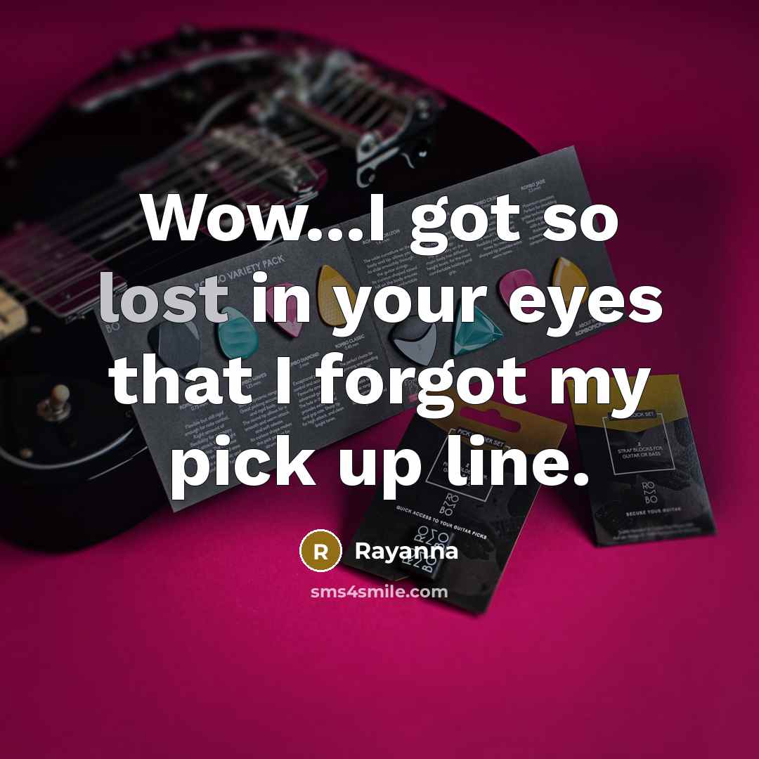 “Wow...I got so lost in your eyes that I forgot my pick up line.” quote by Rayanna