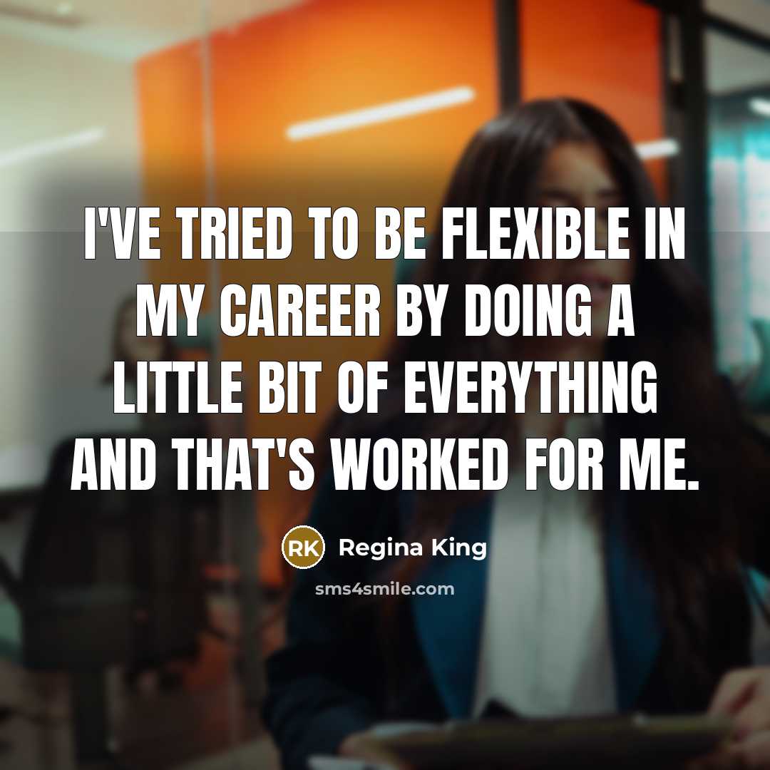 “I've tried to be flexible in my career by doing…” quote by Regina King