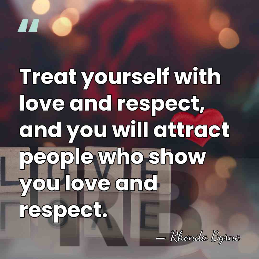 Treat yourself with love and respect, and you will attract people who&hellip; - Rhonda Byrne