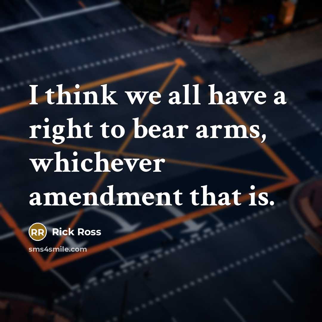 “I think we all have a right to bear arms,…” quote by Rick Ross