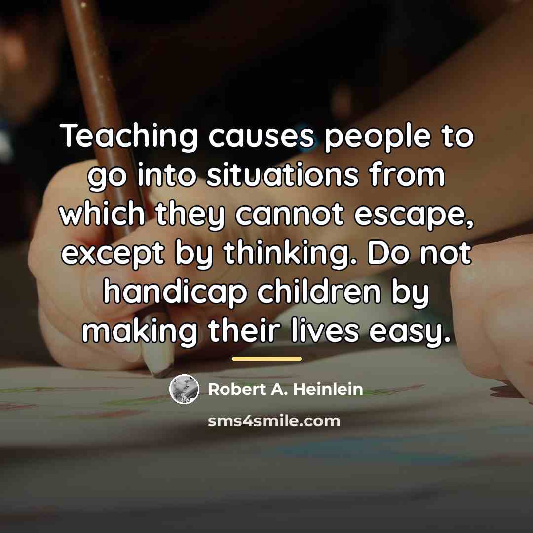 “Teaching causes people to go into situations from which they…” quote by Robert A. Heinlein