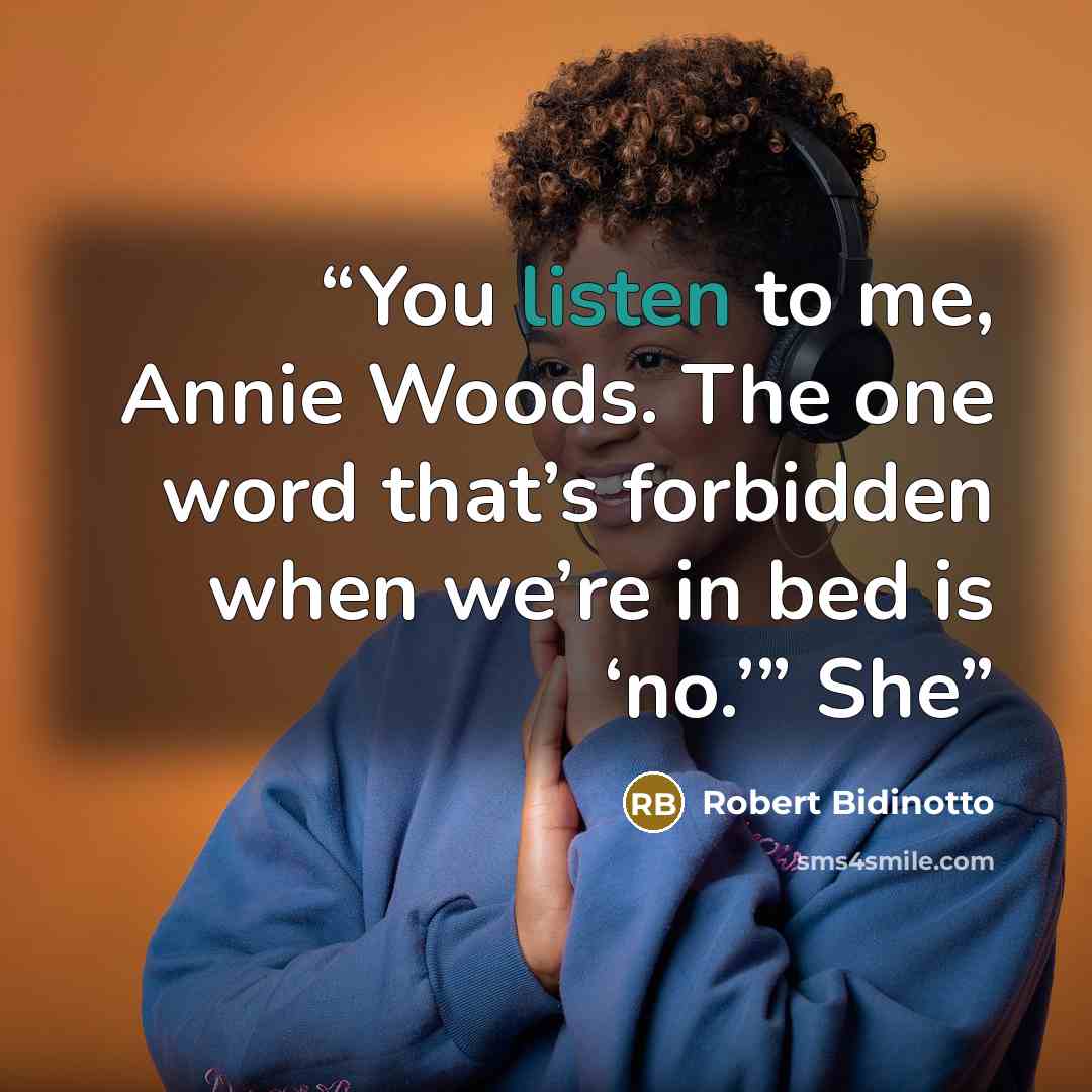 “You listen to me, Annie Woods. The one word that’s forbidden when we’re in bed is ‘no.’” She” quote by Robert Bidinotto