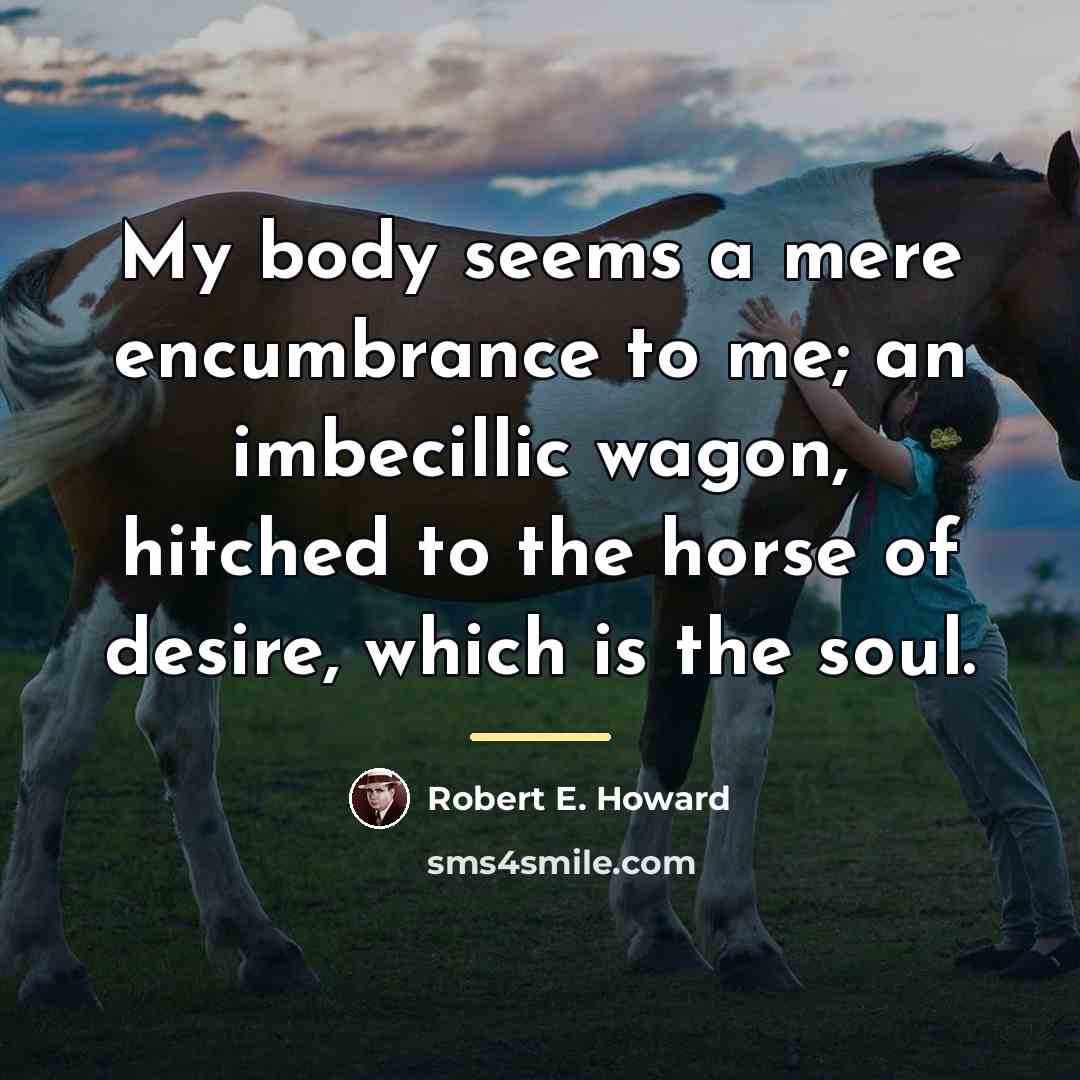 “My body seems a mere encumbrance to me; an imbecillic…” quote by Robert E. Howard
