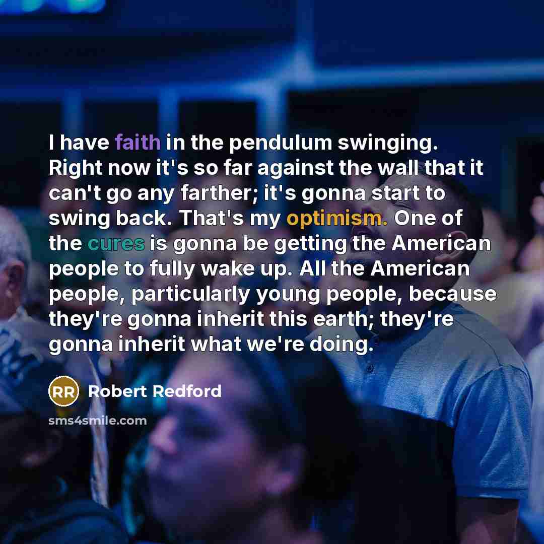 “I have faith in the pendulum swinging. Right now it's…” quote by Robert Redford