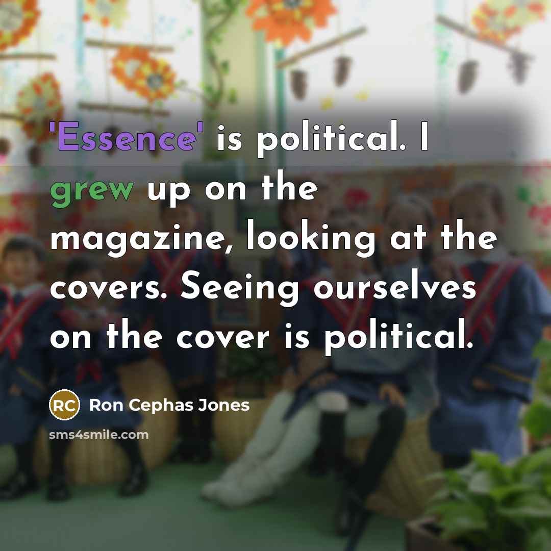 “'Essence' is political. I grew up on the magazine, looking at the covers. Seeing ourselves on the cover is political.” quote by Ron Cephas Jones