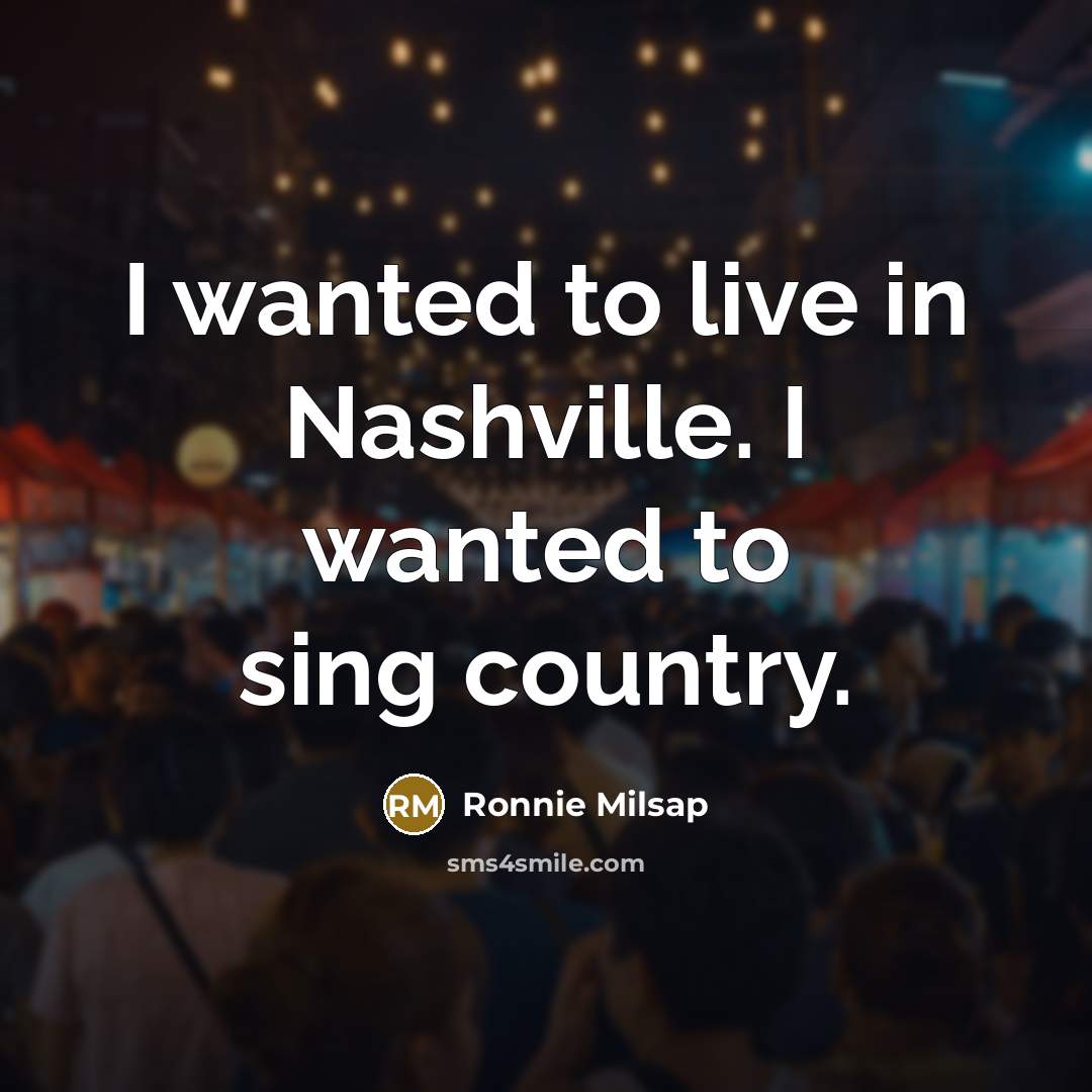 “I wanted to live in Nashville. I wanted to sing…” quote by Ronnie Milsap