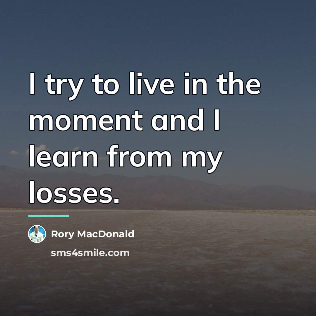 “I try to live in the moment and I learn…” quote by Rory MacDonald