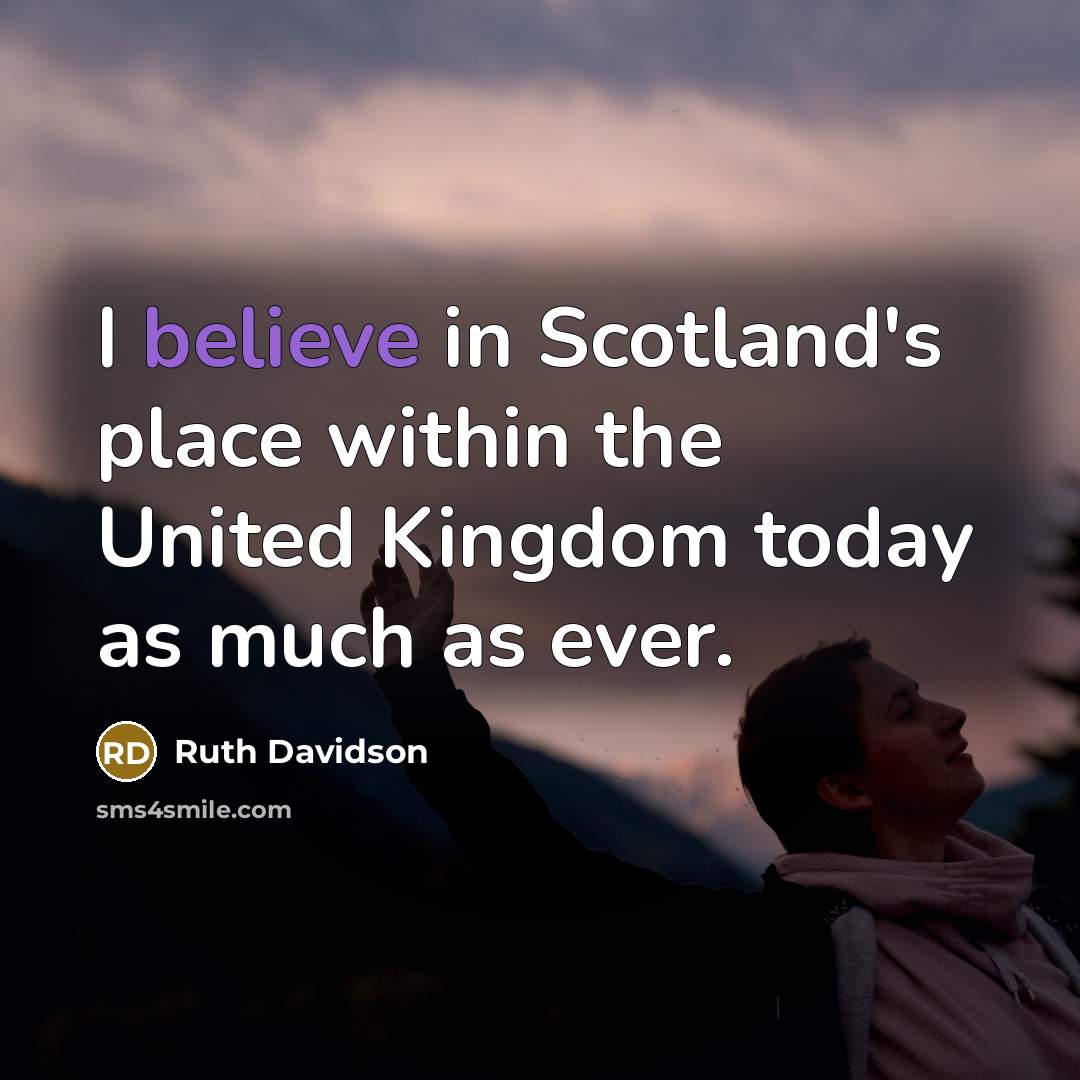 “I believe in Scotland's place within the United Kingdom today…” quote by Ruth Davidson
