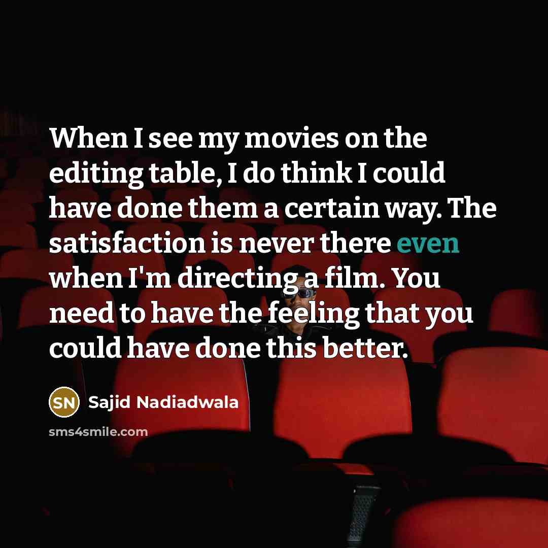 “When I see my movies on the editing table, I…” quote by Sajid Nadiadwala