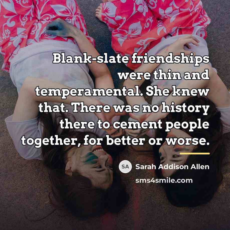 “Blank-slate friendships were thin and temperamental. She knew that. There…” quote by Sarah Addison Allen