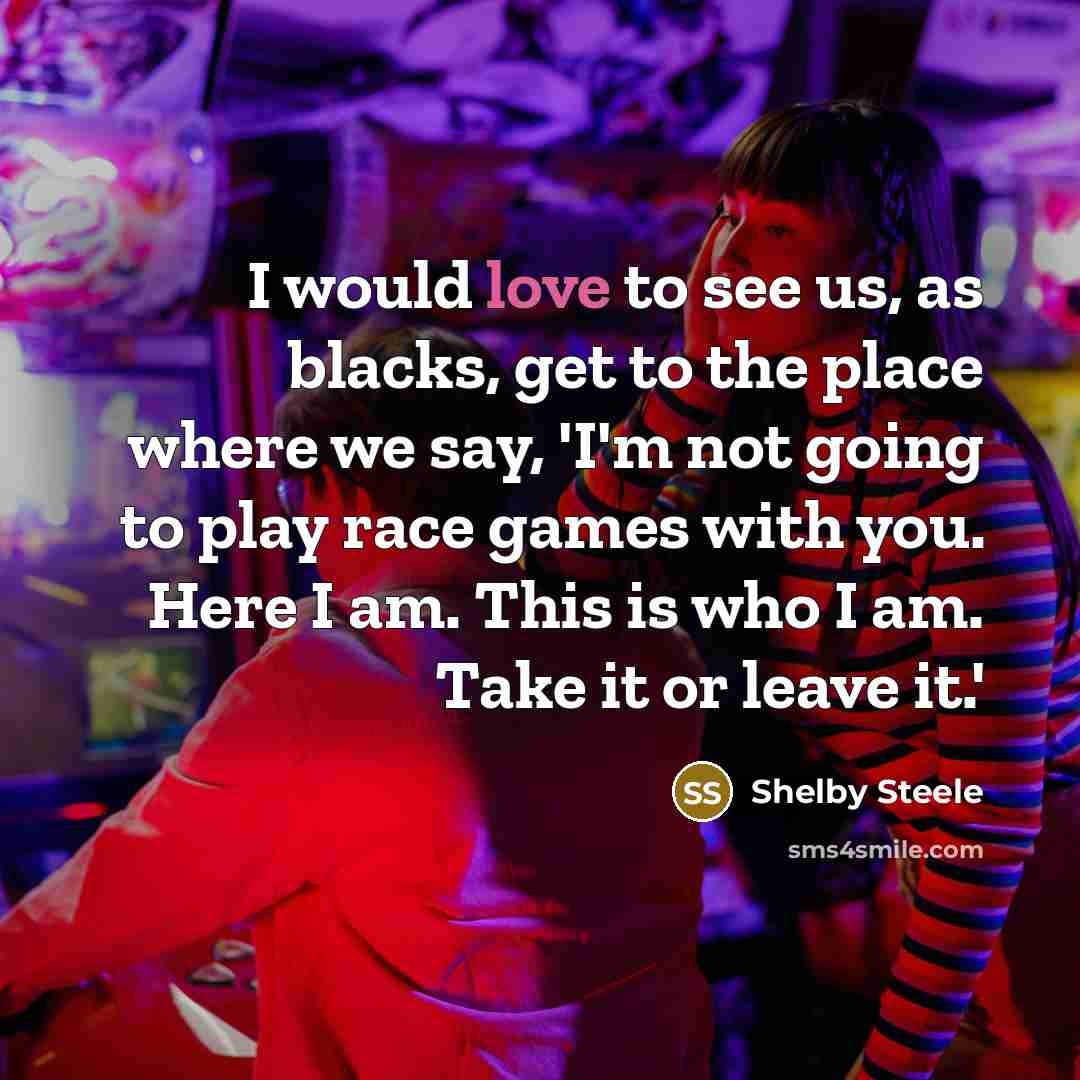 “I would love to see us, as blacks, get to…” quote by Shelby Steele