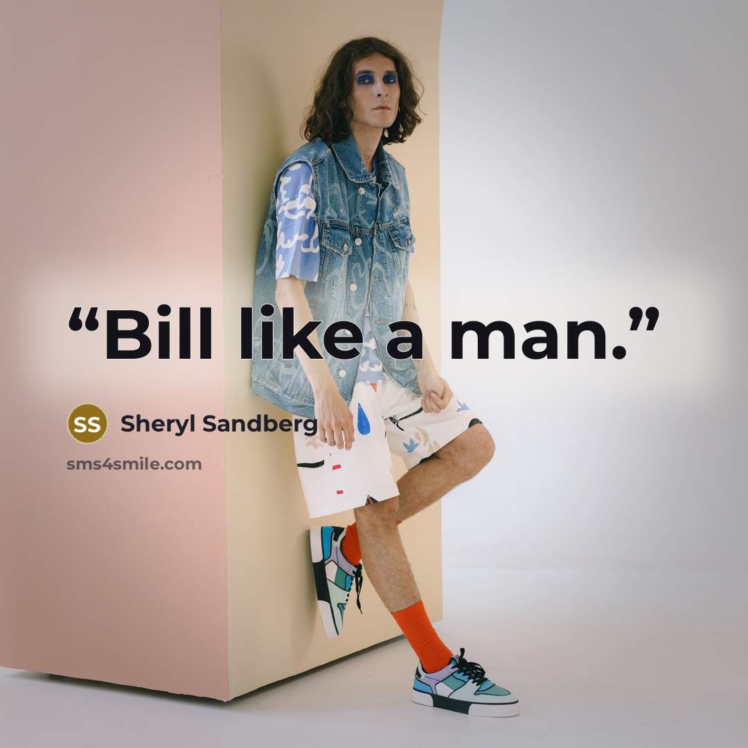 “Bill like a man.” quote by Sheryl Sandberg