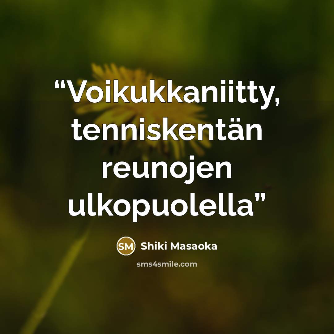 “Voikukkaniitty, tenniskentän reunojen ulkopuolella” quote by Shiki Masaoka