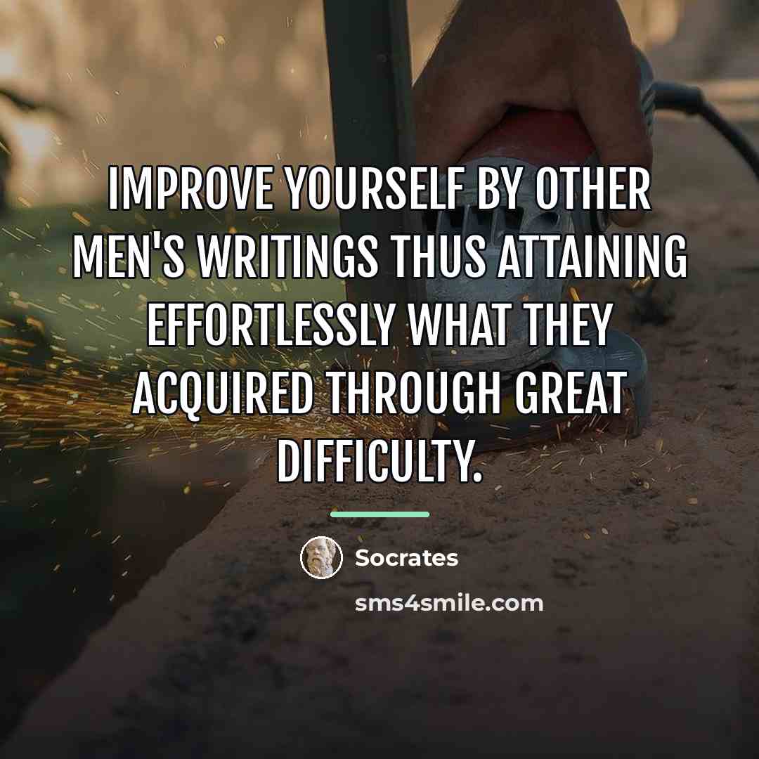 “Improve yourself by other men's writings thus attaining effortlessly what…” quote by Socrates