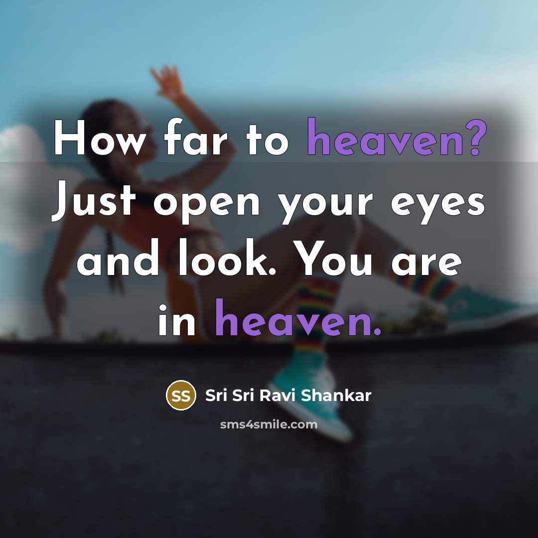 “How far to heaven? Just open your eyes and look.…” quote by Sri Sri Ravi Shankar