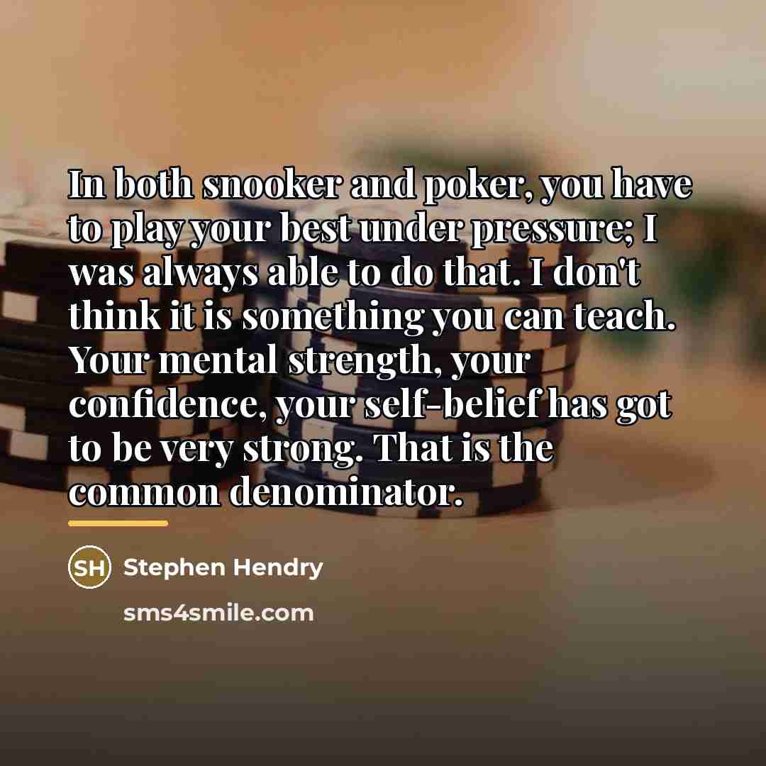 “In both snooker and poker, you have to play your…” quote by Stephen Hendry