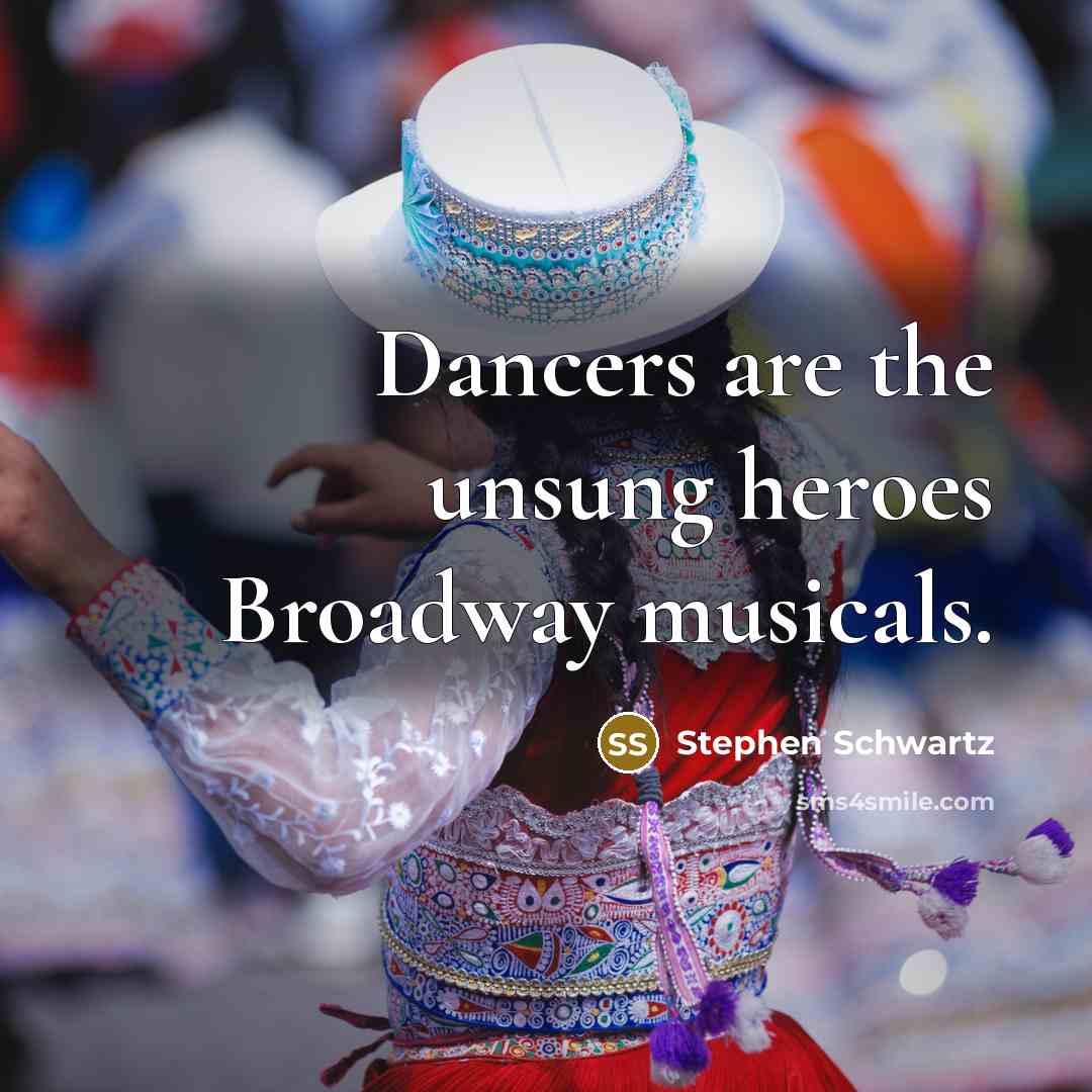 “Dancers are the unsung heroes Broadway musicals.…” quote by Stephen Schwartz