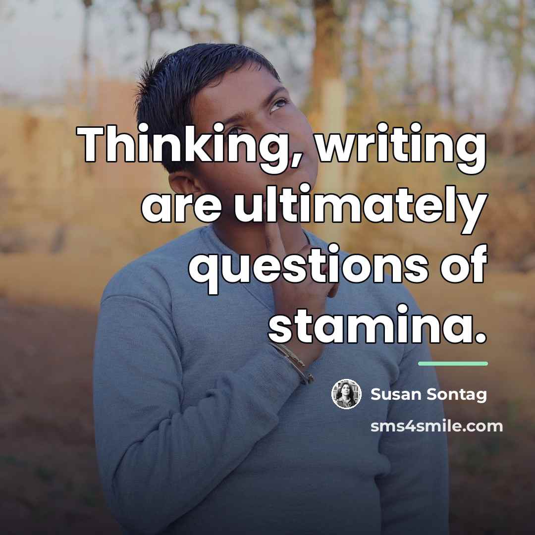 “Thinking, writing are ultimately questions of stamina.…” quote by Susan Sontag