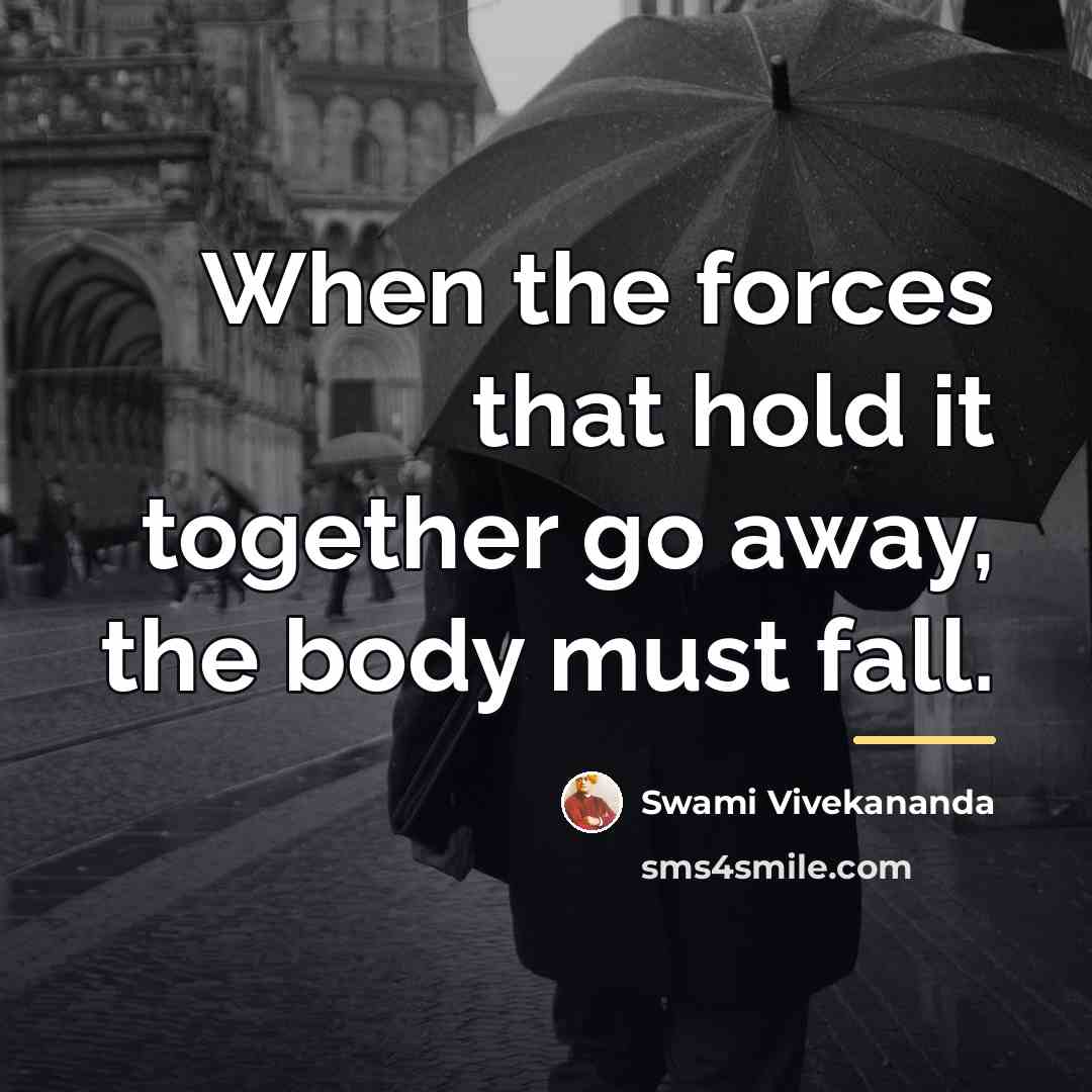 “When the forces that hold it together go away, the…” quote by Swami Vivekananda