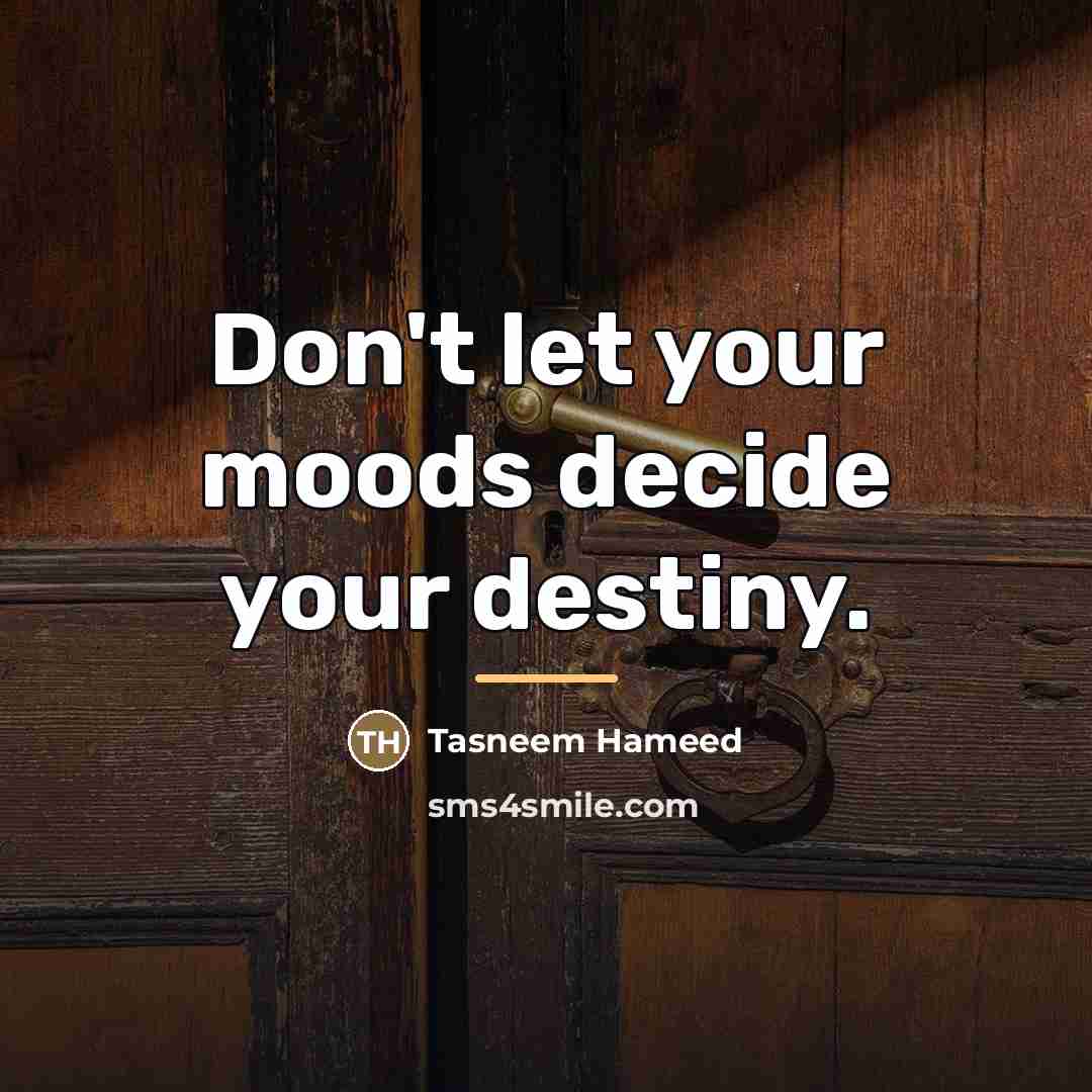 “Don't let your moods decide your destiny.…” quote by Tasneem Hameed