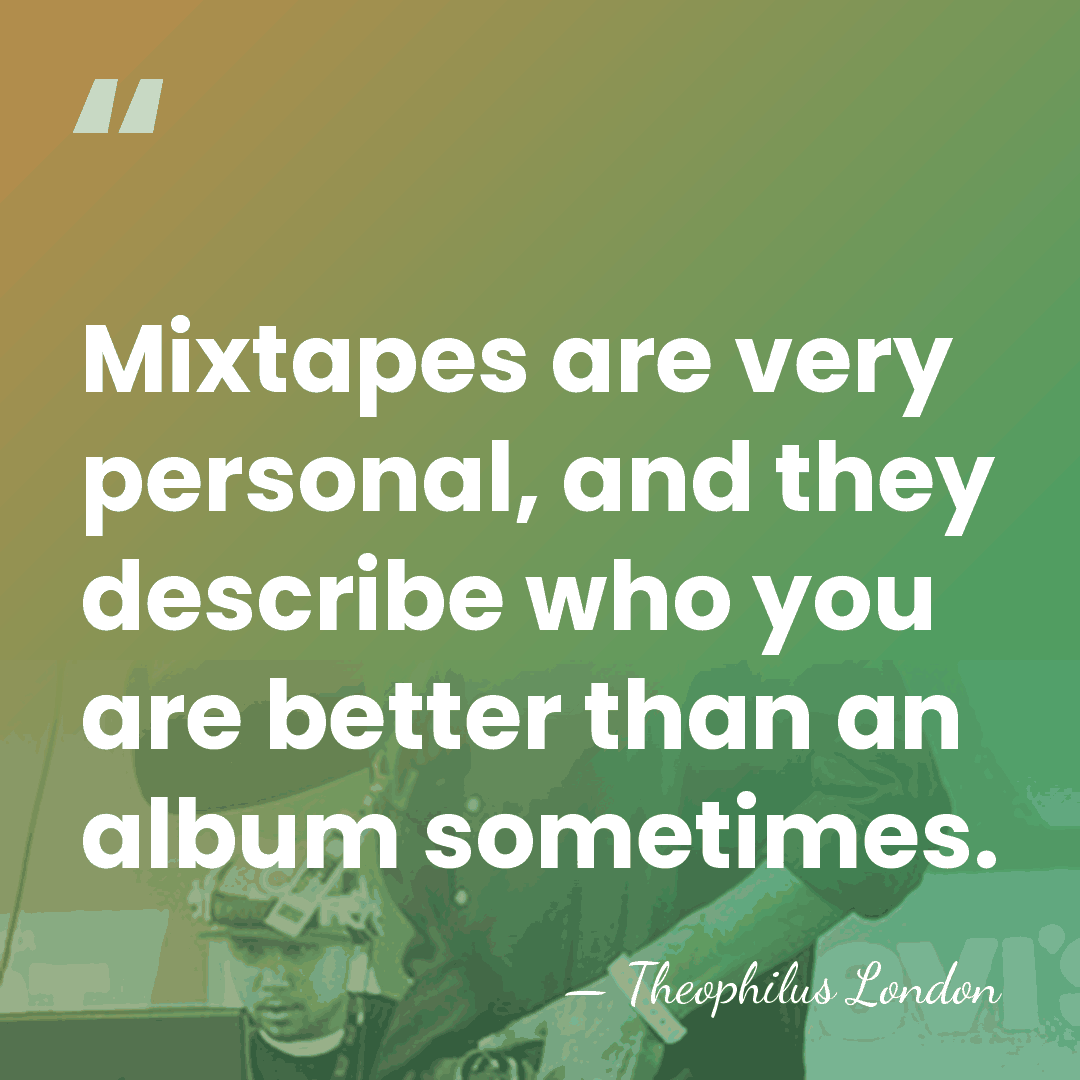 Mixtapes are very personal, and they describe who you are better than&hellip; - Theophilus London