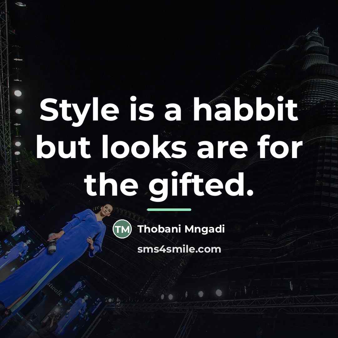 “Style is a habbit but looks are for the gifted.…” quote by Thobani Mngadi