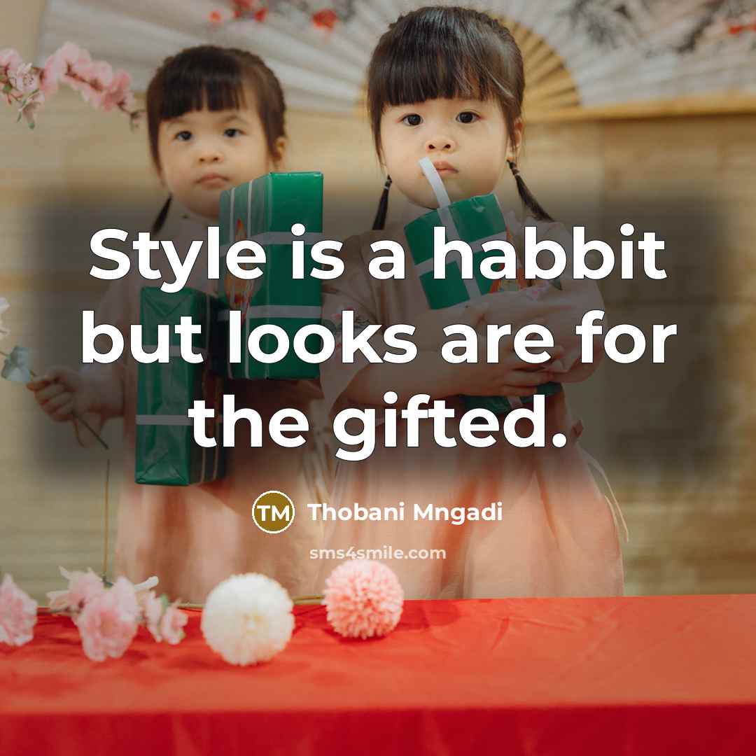 “Style is a habbit but looks are for the gifted.” quote by Thobani Mngadi