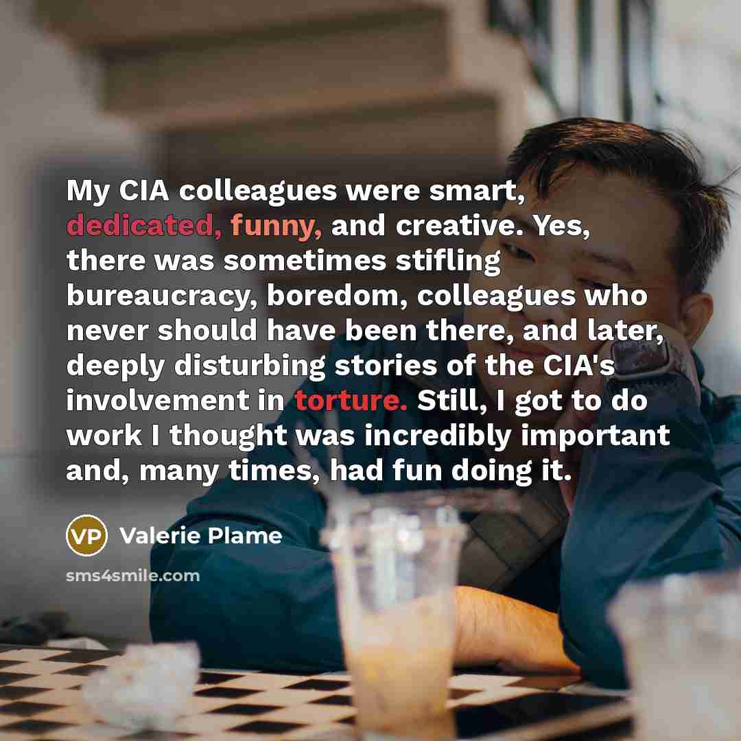 “My CIA colleagues were smart, dedicated, funny, and creative. Yes,…” quote by Valerie Plame