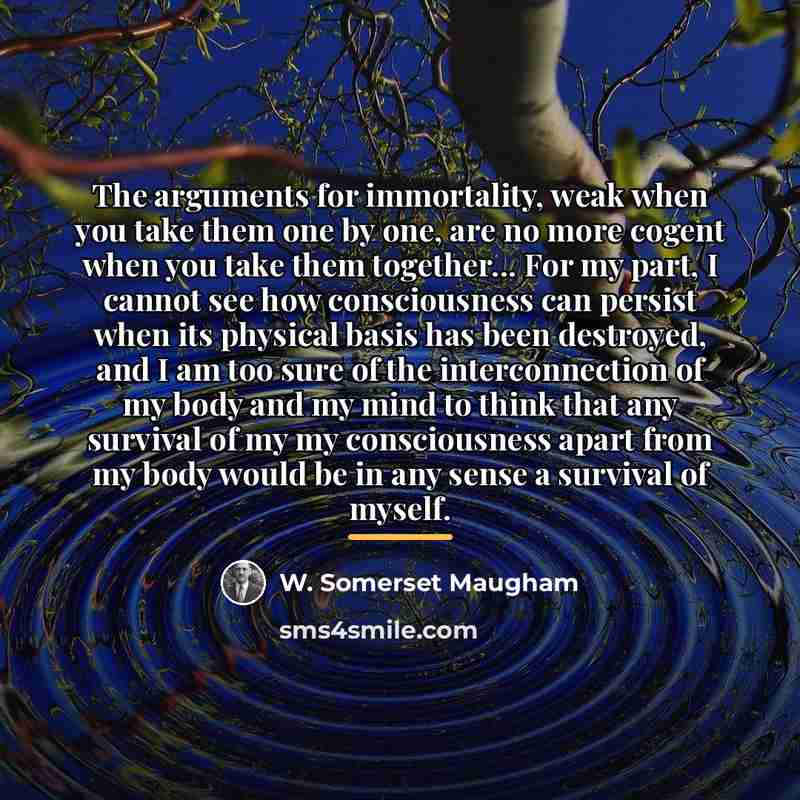 “The arguments for immortality, weak when you take them one…” quote by W. Somerset Maugham