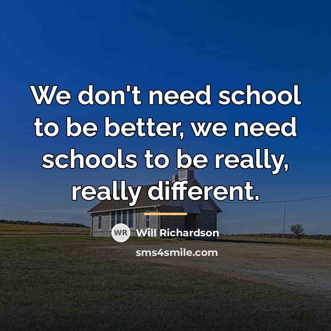 “We don't need school to be better, we need schools…” quote by Will Richardson