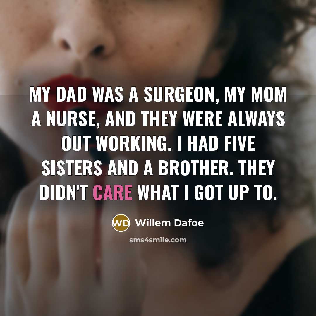 “My dad was a surgeon, my mom a nurse, and…” quote by Willem Dafoe