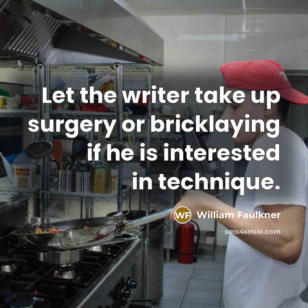 “Let the writer take up surgery or bricklaying if he…” quote by William Faulkner
