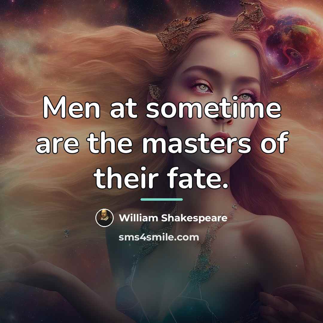 “Men at sometime are the masters of their fate.…” quote by William Shakespeare