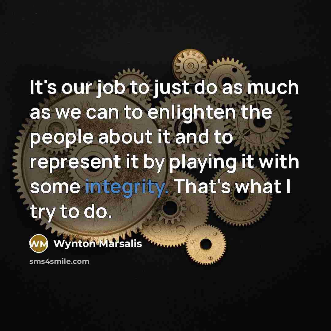 “It's our job to just do as much as we…” quote by Wynton Marsalis