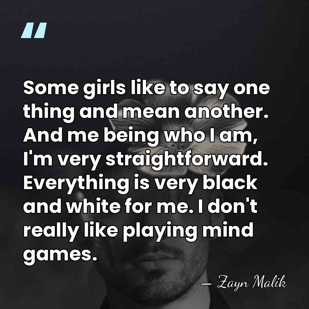 Some girls like to say one thing and mean another. And me&hellip; - Zayn Malik