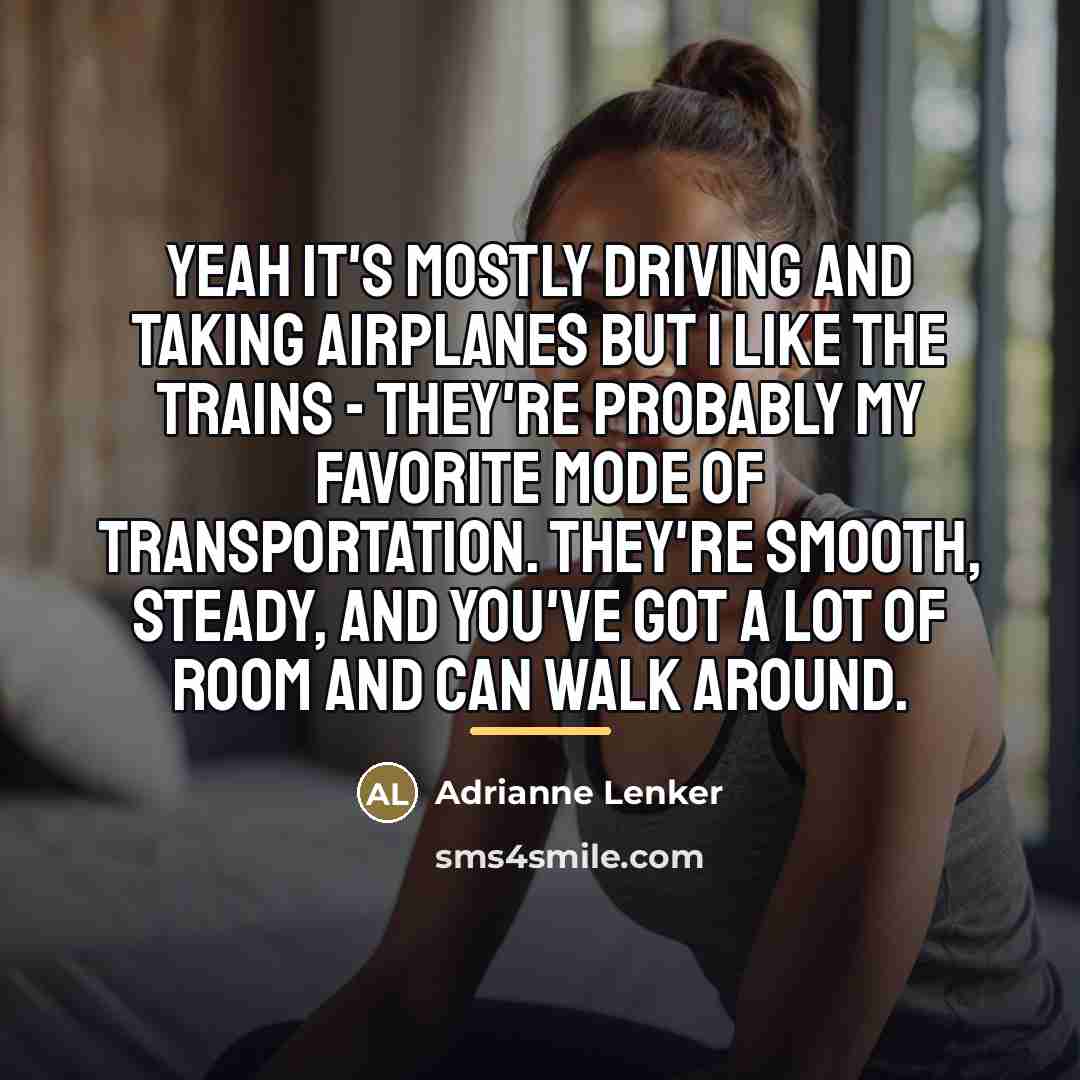 “Yeah it's mostly driving and taking airplanes but I like…” quote by Adrianne Lenker