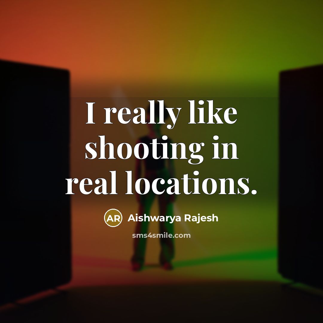 “I really like shooting in real locations.…” quote by Aishwarya Rajesh