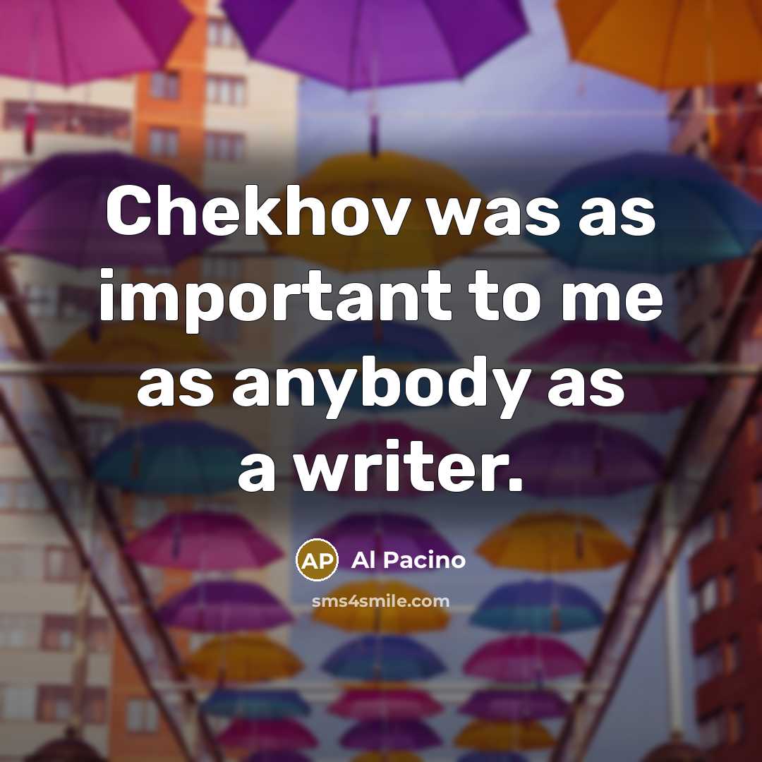 “Chekhov was as important to me as anybody as a…” quote by Al Pacino