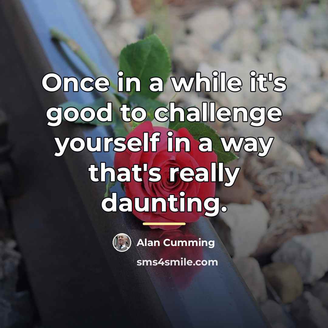 “Once in a while it's good to challenge yourself in…” quote by Alan Cumming