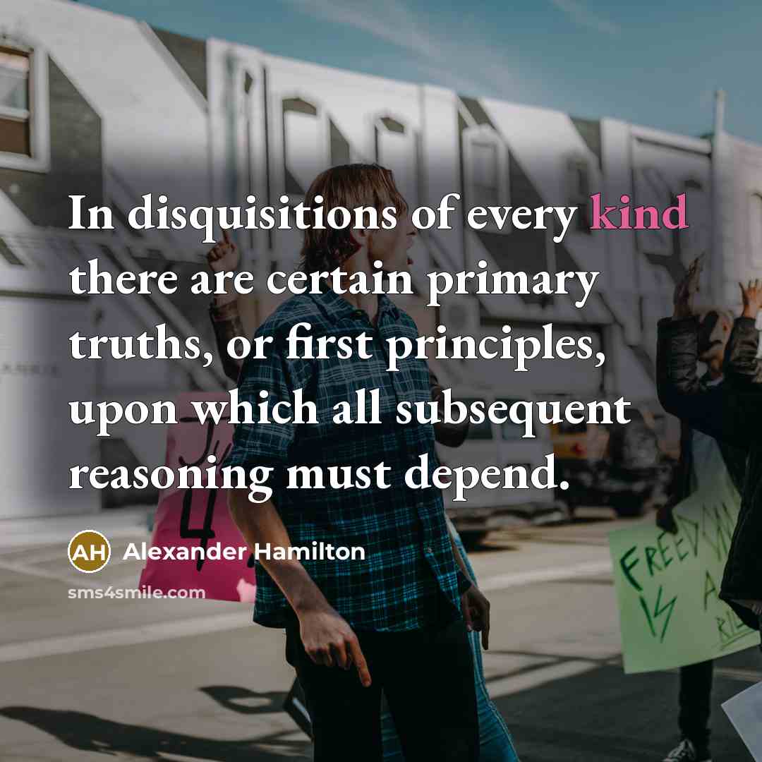 “In disquisitions of every kind there are certain primary truths,…” quote by Alexander Hamilton