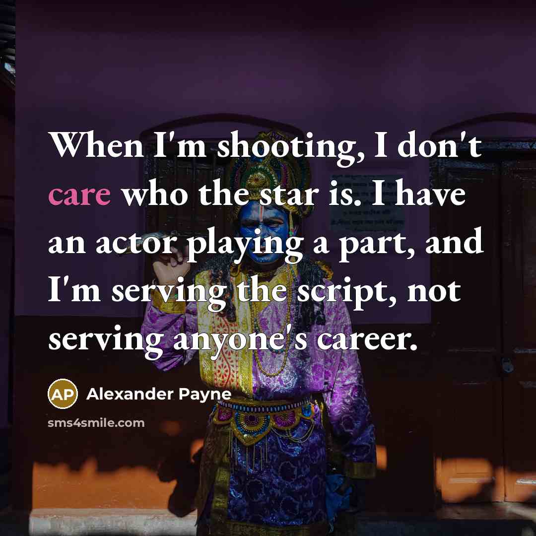 “When I'm shooting, I don't care who the star is.…” quote by Alexander Payne