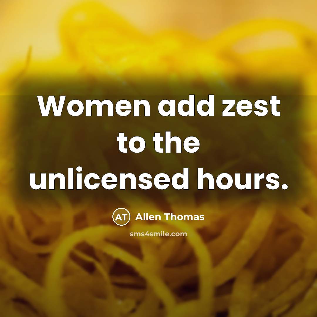 “Women add zest to the unlicensed hours.” quote by Allen Thomas