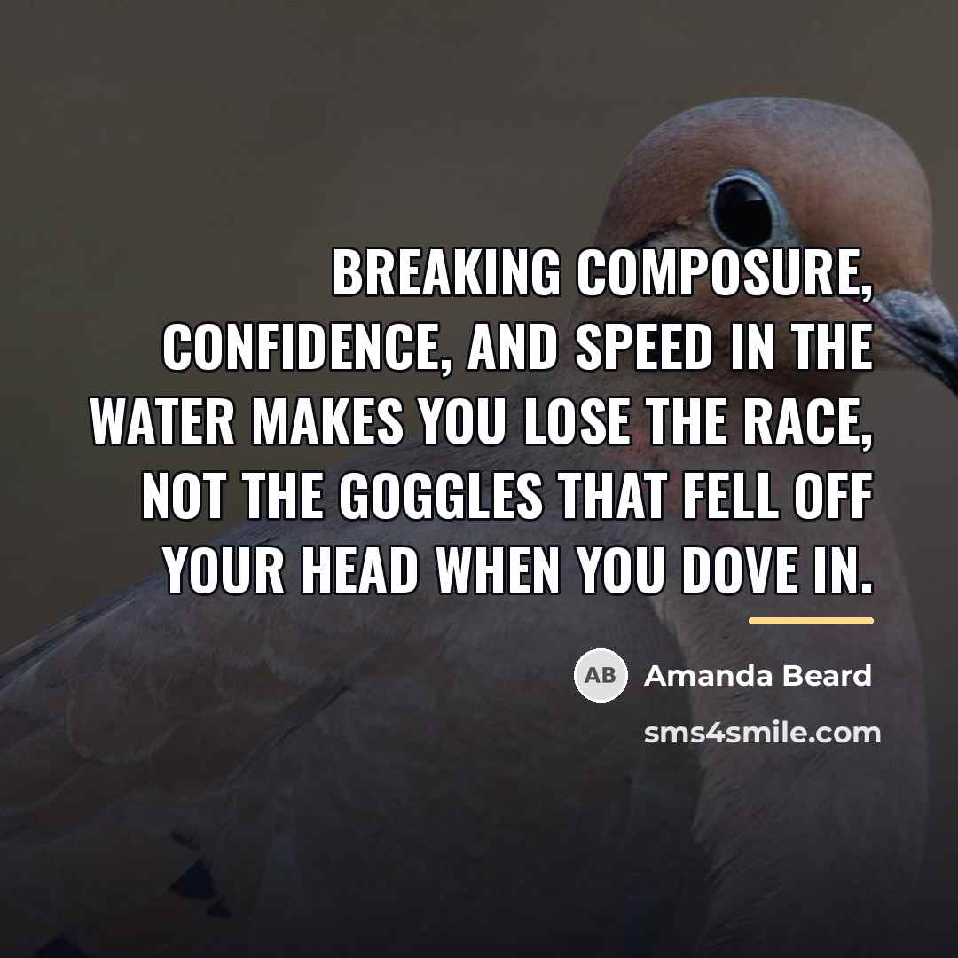 “Breaking composure, confidence, and speed in the water makes you…” quote by Amanda Beard