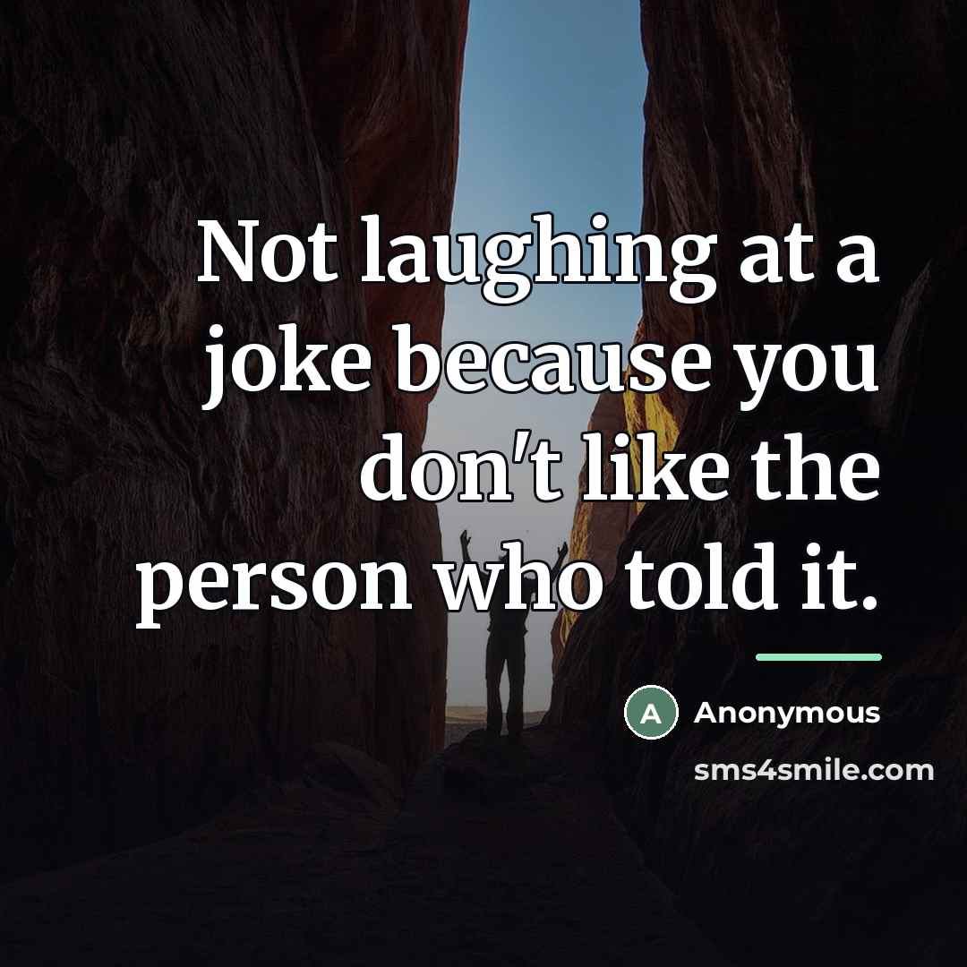 “Not laughing at a joke because you don't like the…” quote by Anonymous