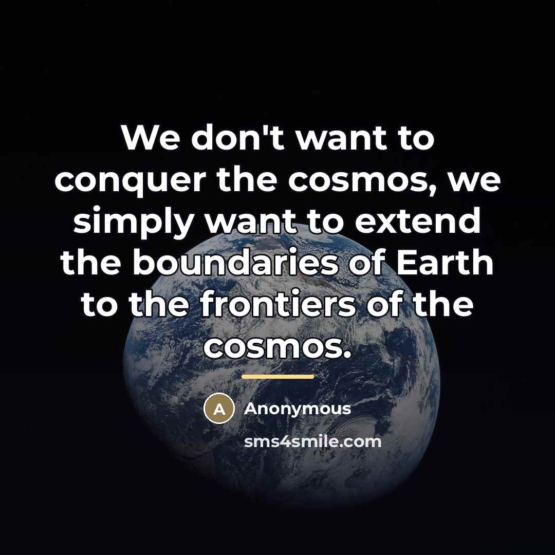 “We don't want to conquer the cosmos, we simply want…” quote by Anonymous